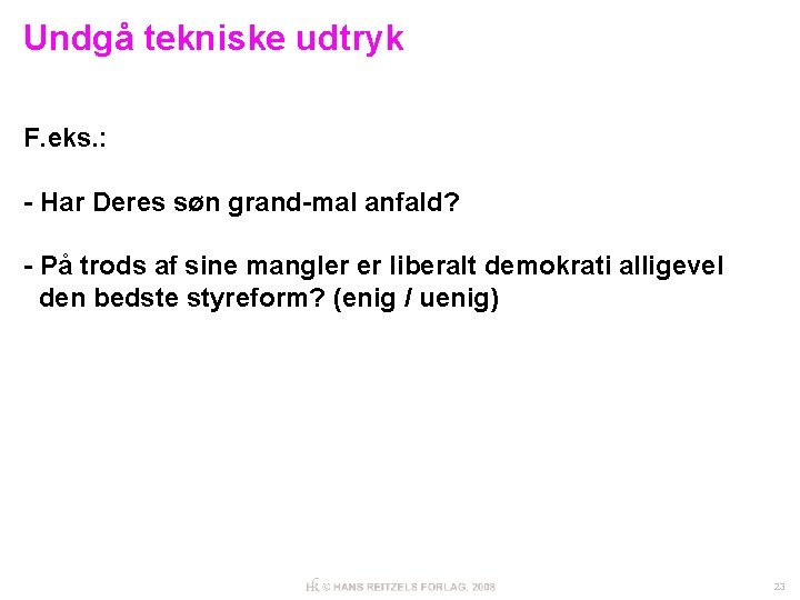 Undgå tekniske udtryk F. eks. : - Har Deres søn grand-mal anfald? - På