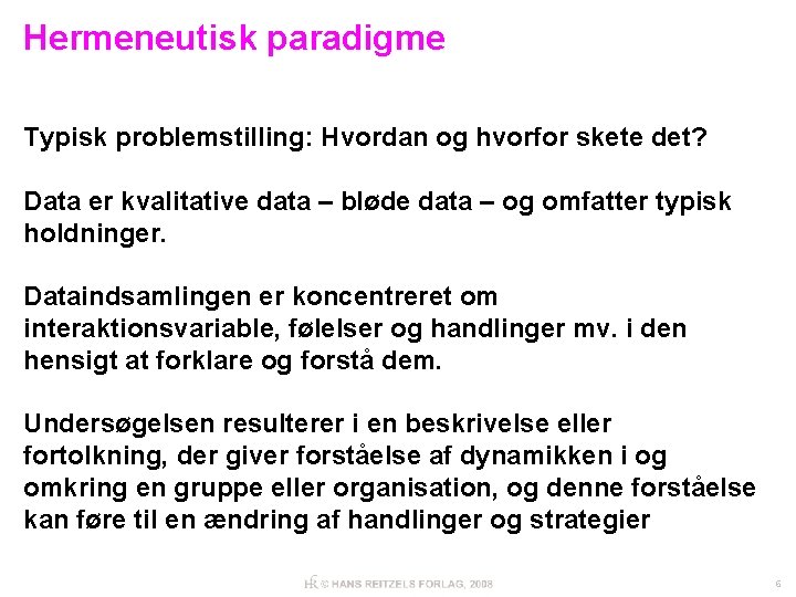 Hermeneutisk paradigme Typisk problemstilling: Hvordan og hvorfor skete det? Data er kvalitative data –