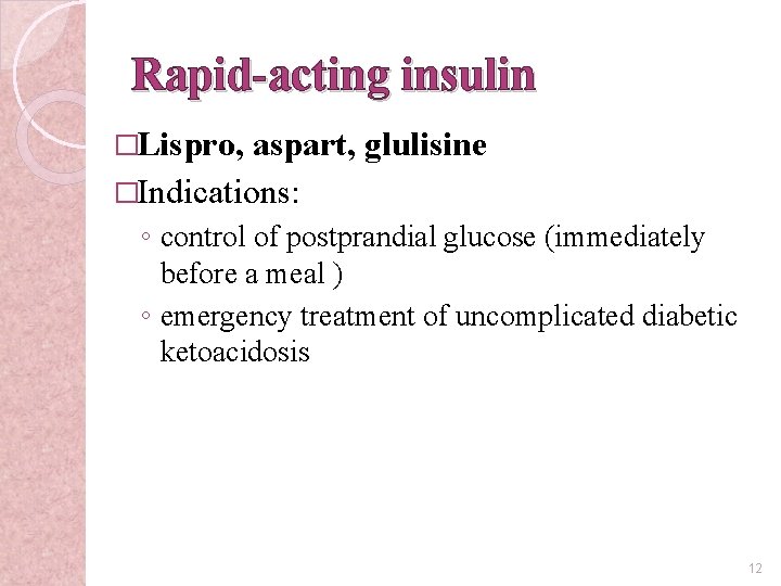 Rapid-acting insulin �Lispro, aspart, glulisine �Indications: ◦ control of postprandial glucose (immediately before a