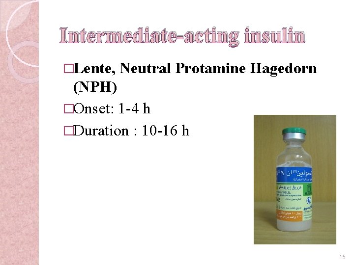 Intermediate-acting insulin �Lente, Neutral Protamine Hagedorn (NPH) �Onset: 1 -4 h �Duration : 10