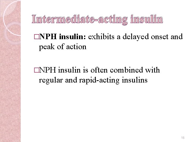 Intermediate-acting insulin �NPH insulin: exhibits a delayed onset and peak of action �NPH insulin