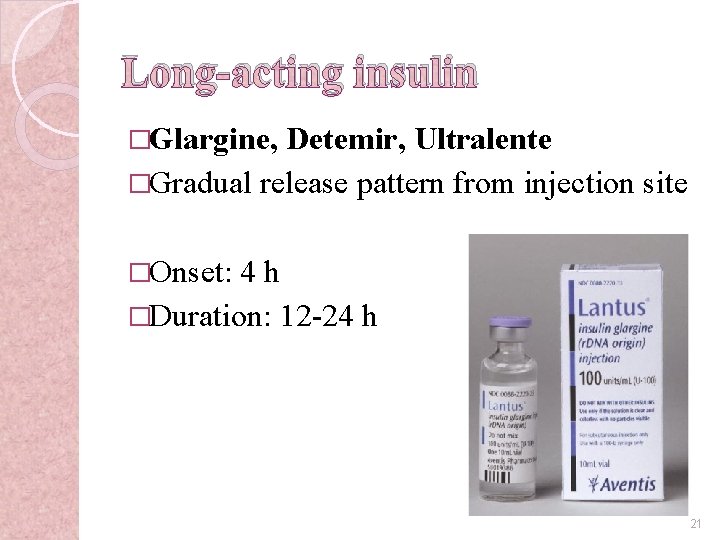 Long-acting insulin �Glargine, Detemir, Ultralente �Gradual release pattern from injection site �Onset: 4 h