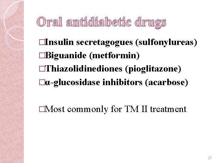 Oral antidiabetic drugs �Insulin secretagogues (sulfonylureas) �Biguanide (metformin) �Thiazolidinediones (pioglitazone) �α-glucosidase inhibitors (acarbose) �Most