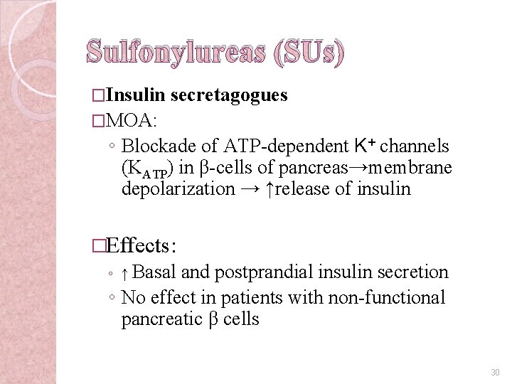 Sulfonylureas (SUs) �Insulin secretagogues �MOA: ◦ Blockade of ATP-dependent K+ channels (KATP) in β-cells