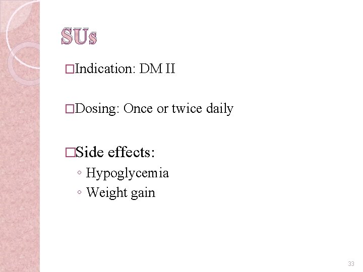 SUs �Indication: �Dosing: �Side DM II Once or twice daily effects: ◦ Hypoglycemia ◦