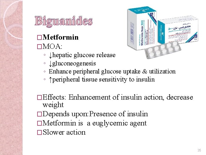 Biguanides �Metformin �MOA: ◦ ◦ ↓hepatic glucose release ↓gluconeogenesis Enhance peripheral glucose uptake &