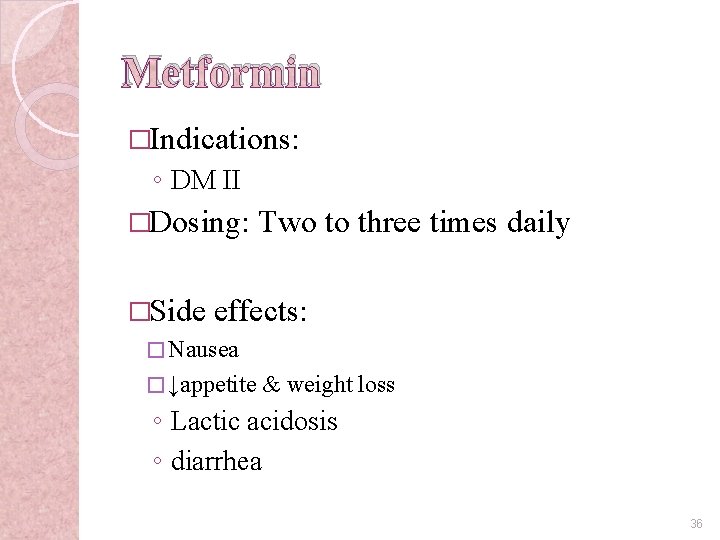Metformin �Indications: ◦ DM II �Dosing: �Side Two to three times daily effects: �