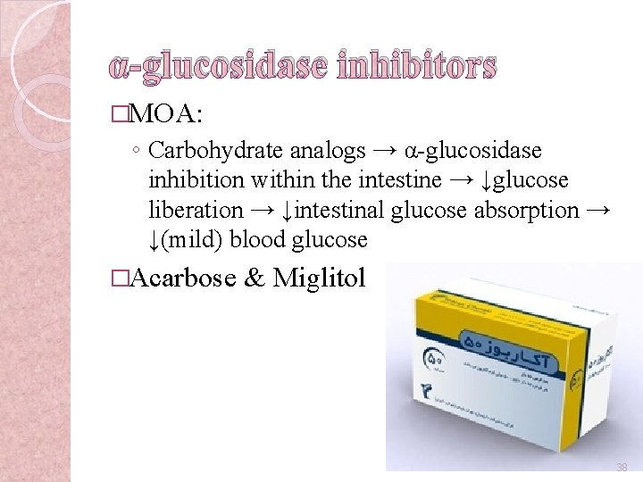 α-glucosidase inhibitors �MOA: ◦ Carbohydrate analogs → α-glucosidase inhibition within the intestine → ↓glucose