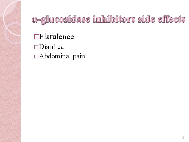α-glucosidase inhibitors side effects �Flatulence � Diarrhea � Abdominal pain 41 