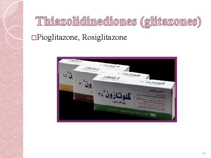 Thiazolidinediones (glitazones) � Pioglitazone, Rosiglitazone 43 