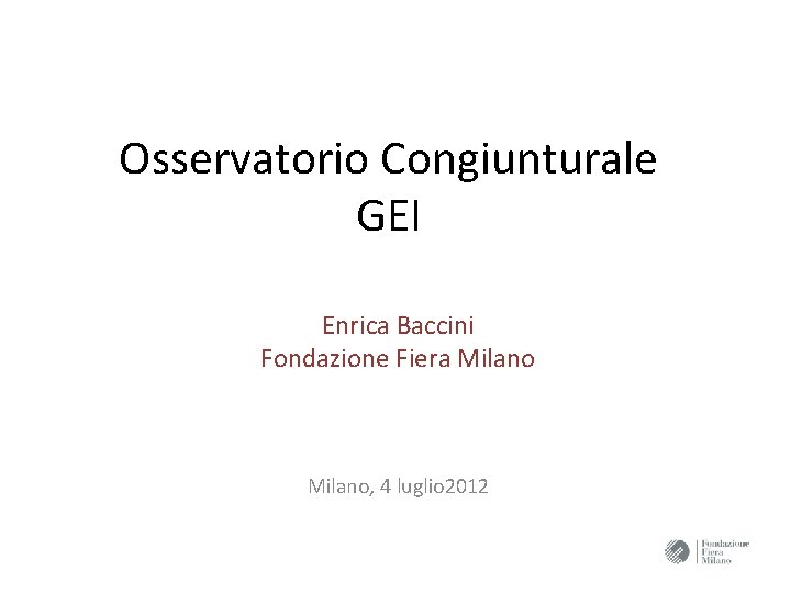 Osservatorio Congiunturale GEI Enrica Baccini Fondazione Fiera Milano, 4 luglio 2012 