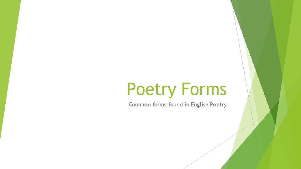 Poetry Forms Common forms found in English Poetry 