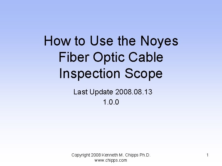 How to Use the Noyes Fiber Optic Cable Inspection Scope Last Update 2008. 13