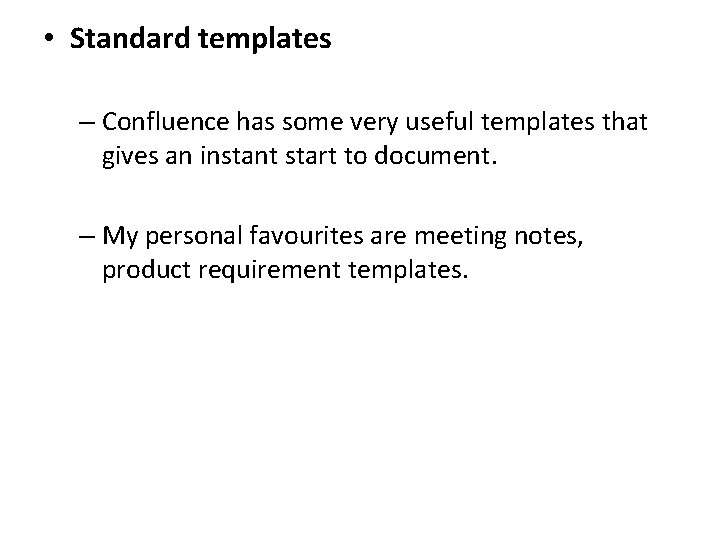  • Standard templates – Confluence has some very useful templates that gives an