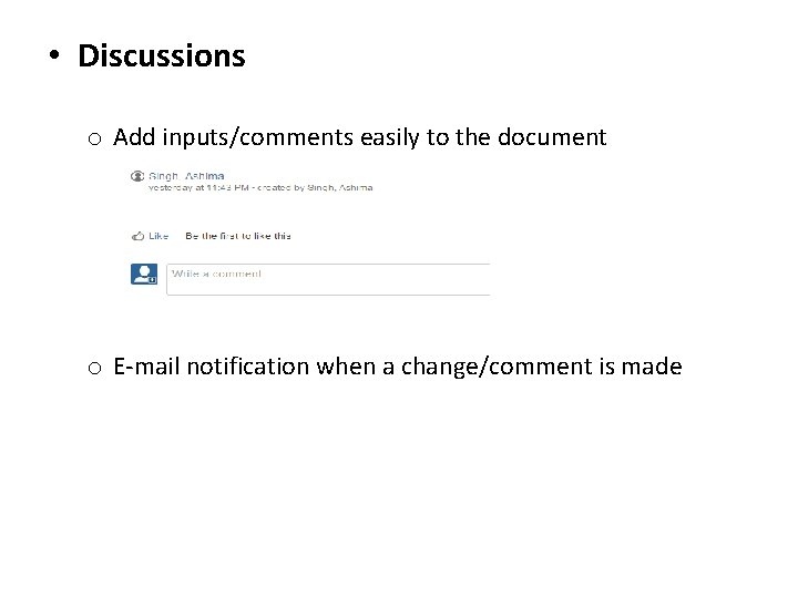 • Discussions o Add inputs/comments easily to the document o E-mail notification when