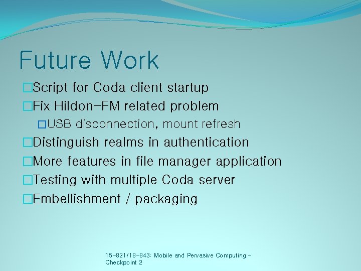 Future Work �Script for Coda client startup �Fix Hildon-FM related problem �USB disconnection, mount