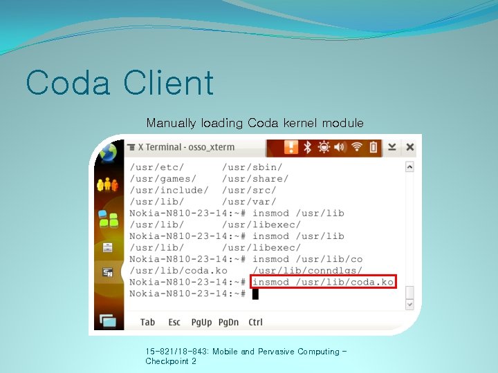 Coda Client Manually loading Coda kernel module 15 -821/18 -843: Mobile and Pervasive Computing