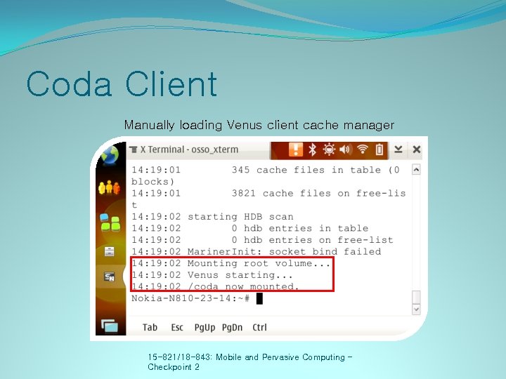 Coda Client Manually loading Venus client cache manager 15 -821/18 -843: Mobile and Pervasive