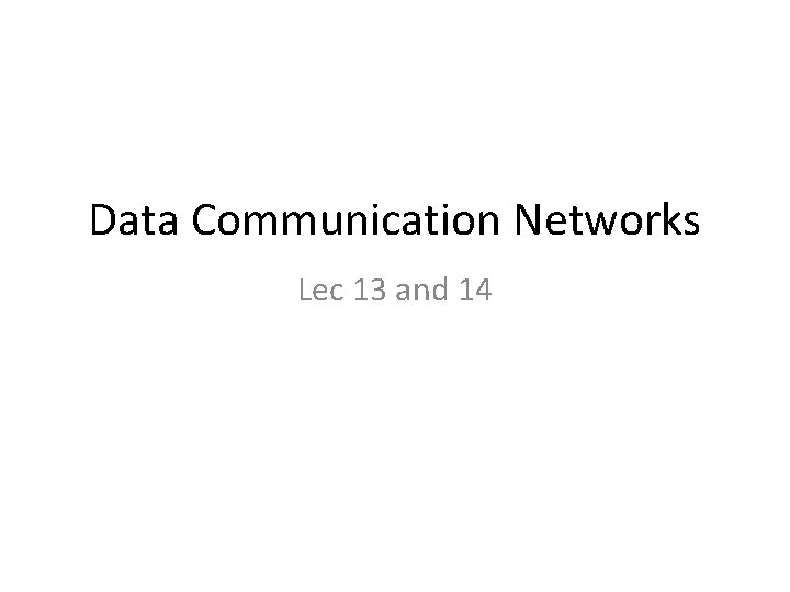 Data Communication Networks Lec 13 and 14 