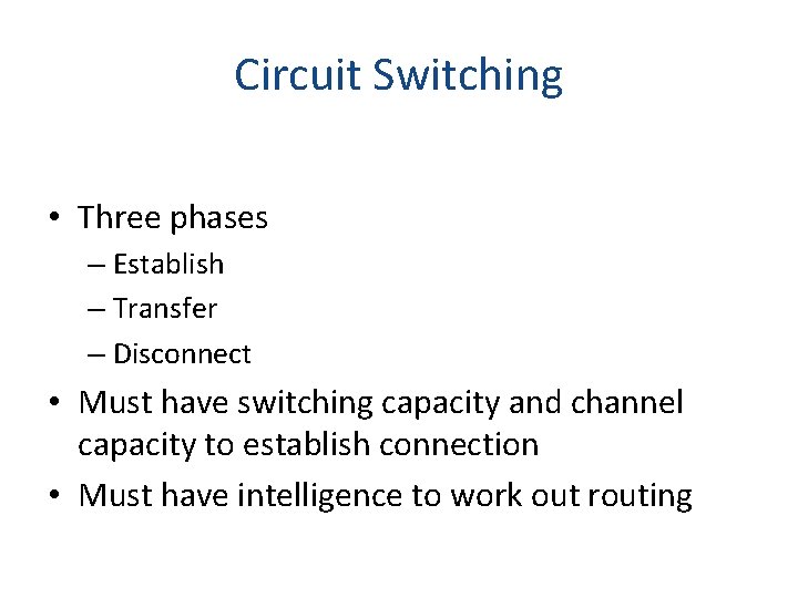 Circuit Switching • Three phases – Establish – Transfer – Disconnect • Must have