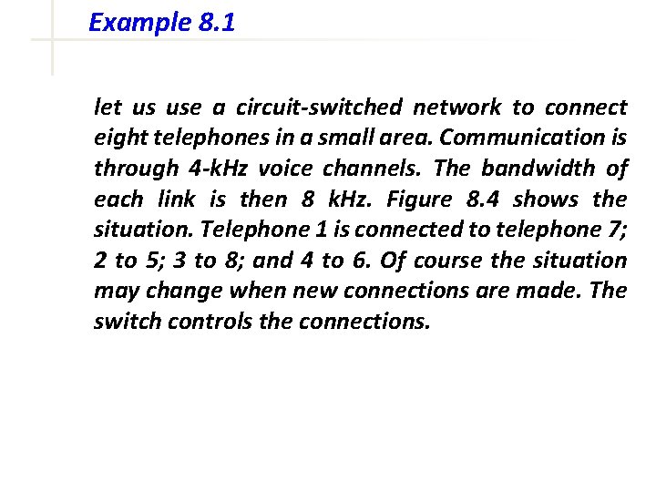 Example 8. 1 let us use a circuit-switched network to connect eight telephones in
