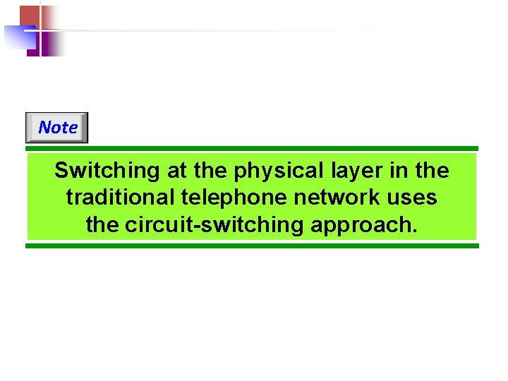 Note Switching at the physical layer in the traditional telephone network uses the circuit-switching