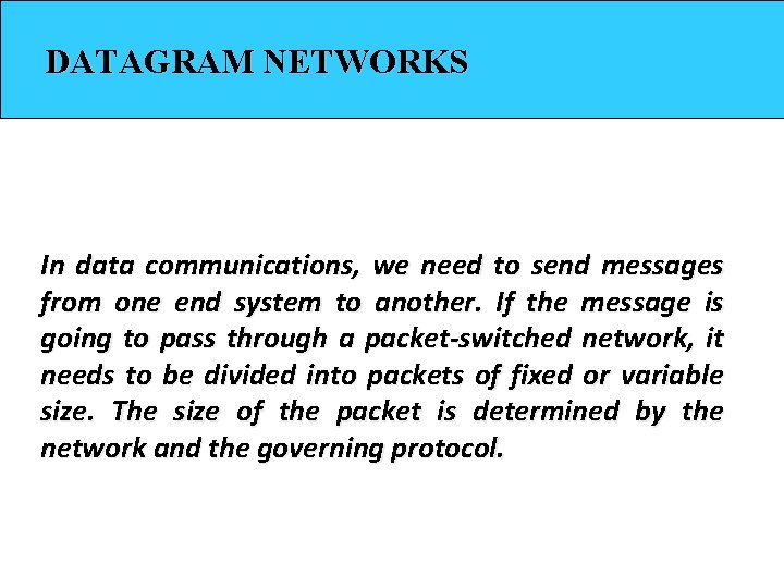 DATAGRAM NETWORKS In data communications, we need to send messages from one end system