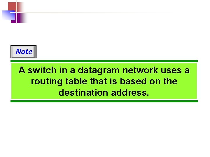 Note A switch in a datagram network uses a routing table that is based