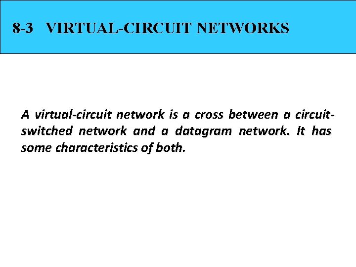 8 -3 VIRTUAL-CIRCUIT NETWORKS A virtual-circuit network is a cross between a circuitswitched network