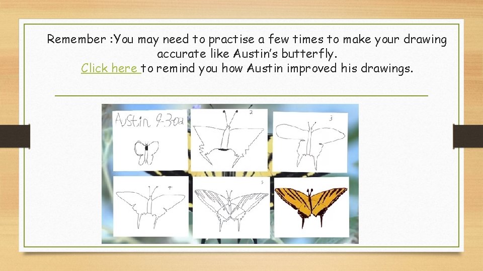 Remember : You may need to practise a few times to make your drawing