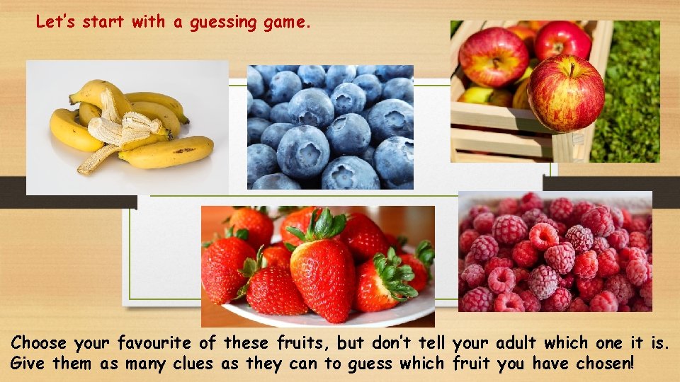 Let’s start with a guessing game. Choose your favourite of these fruits, but don’t