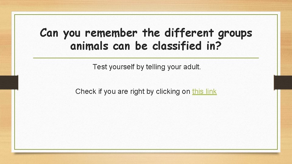 Can you remember the different groups animals can be classified in? Test yourself by