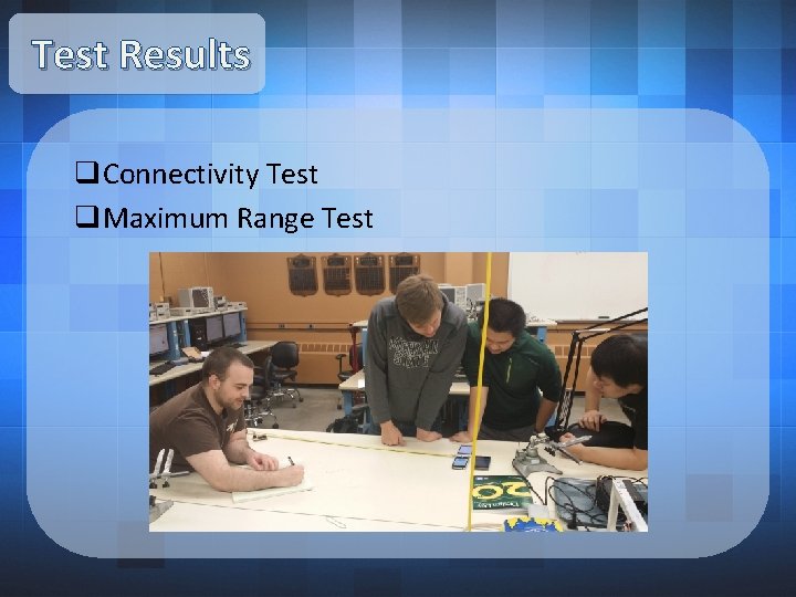 Test Results q. Connectivity Test q. Maximum Range Test 