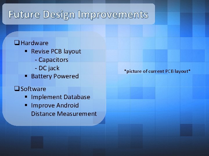 Future Design Improvements q. Hardware § Revise PCB layout - Capacitors - DC jack