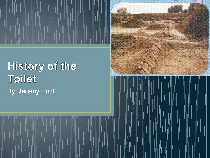 History of the Toilet By: Jeremy Hunt 
