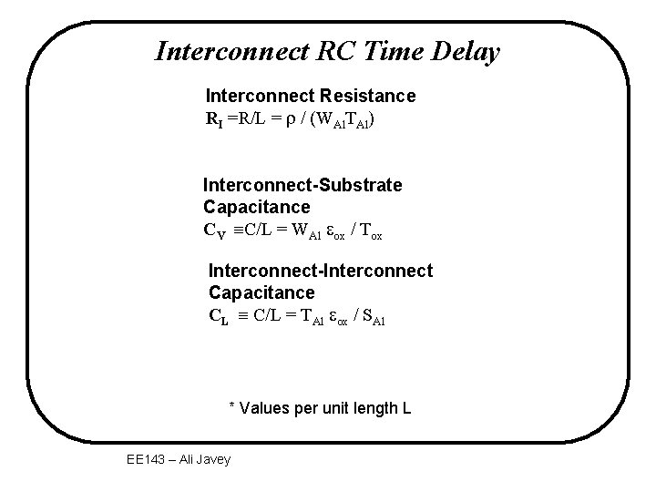 Interconnect RC Time Delay Interconnect Resistance RI =R/L = / (WAl. TAl) Interconnect-Substrate Capacitance