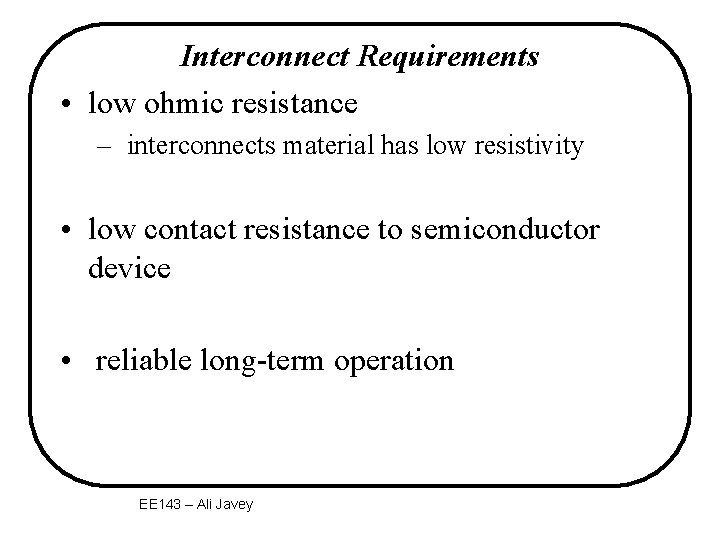 Interconnect Requirements • low ohmic resistance – interconnects material has low resistivity • low