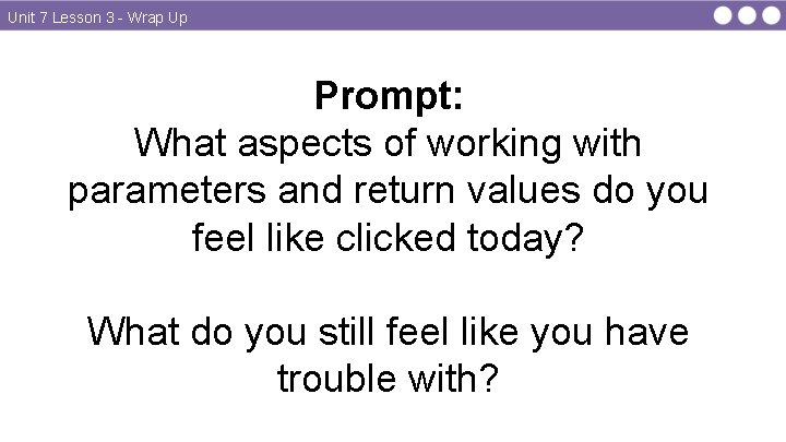 Unit 7 Lesson 3 - Wrap Up Prompt: What aspects of working with parameters