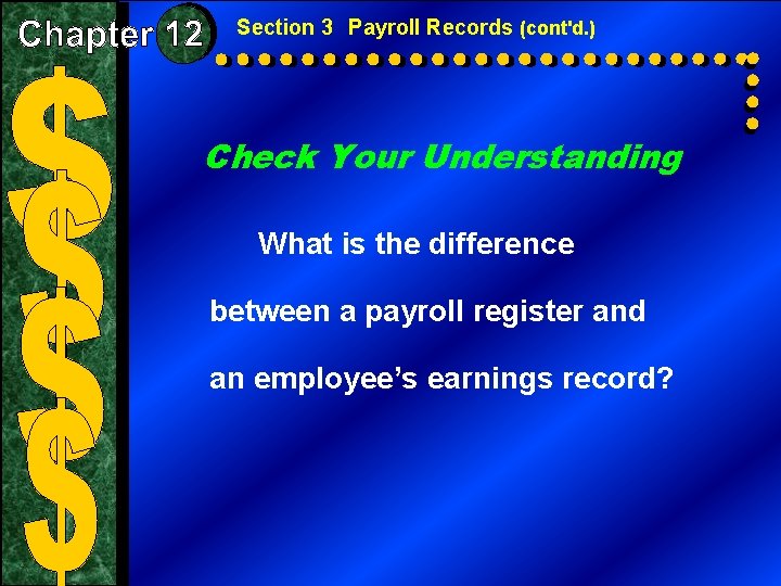 Section 3 Payroll Records (cont'd. ) Check Your Understanding What is the difference between