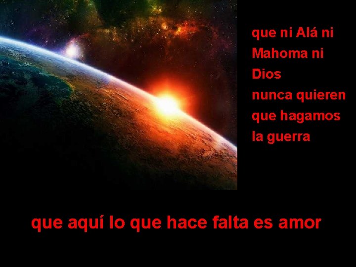 que ni Alá ni Mahoma ni Dios nunca quieren que hagamos la guerra que