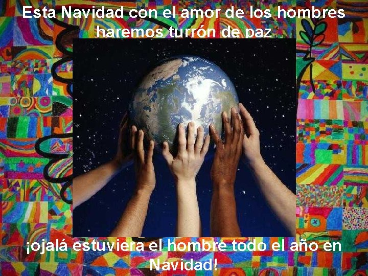 Esta Navidad con el amor de los hombres haremos turrón de paz ¡ojalá estuviera