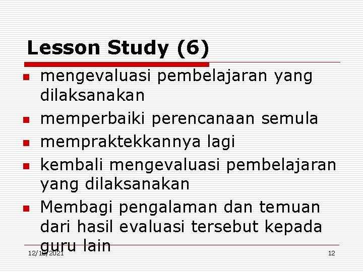 Lesson Study (6) n n n mengevaluasi pembelajaran yang dilaksanakan memperbaiki perencanaan semula mempraktekkannya