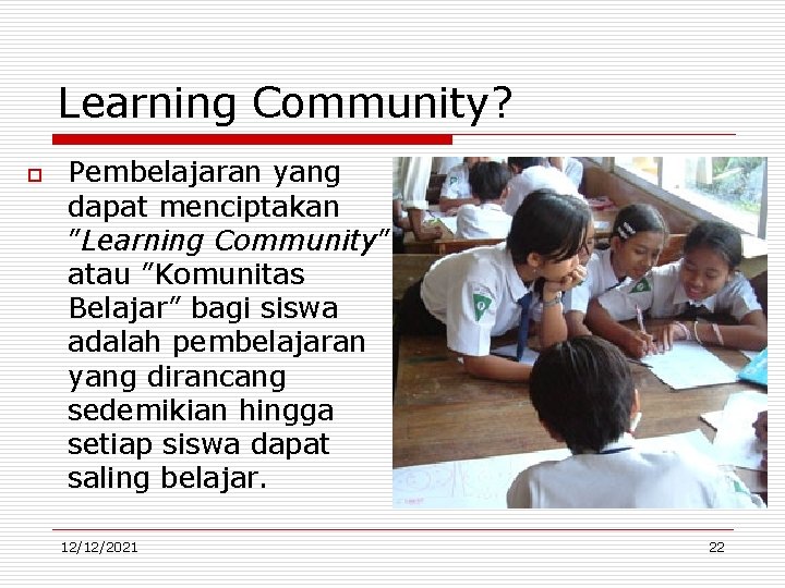 Learning Community? o Pembelajaran yang dapat menciptakan ”Learning Community” atau ”Komunitas Belajar” bagi siswa