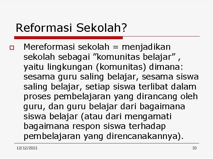 Reformasi Sekolah? o Mereformasi sekolah = menjadikan sekolah sebagai ”komunitas belajar” , yaitu lingkungan