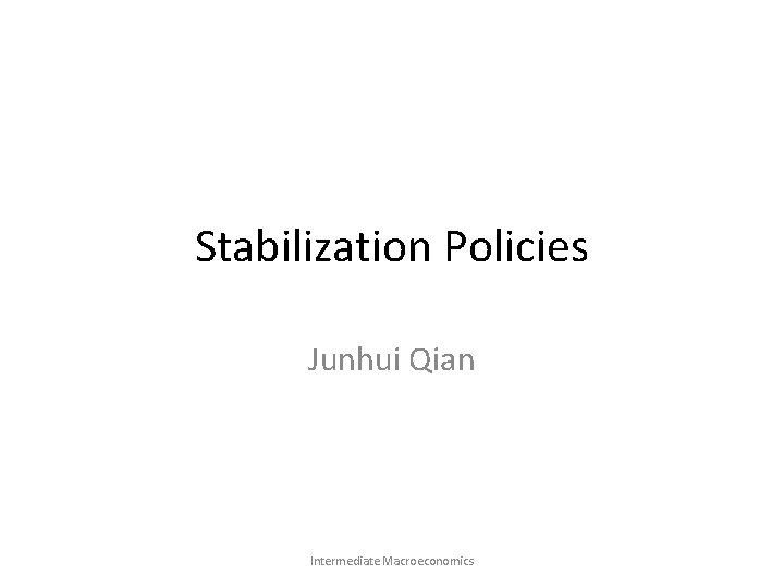 Stabilization Policies Junhui Qian Intermediate Macroeconomics 
