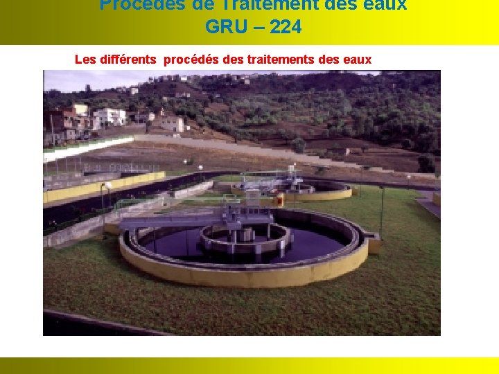 Procédés de Traitement des eaux GRU – 224 Les différents procédés des traitements des