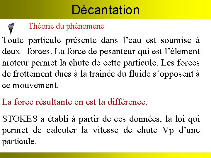 Décantation Théorie du phénomène Toute particule présente dans l’eau est soumise à deux forces.