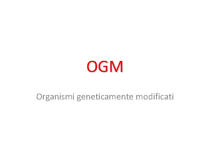 OGM Organismi geneticamente modificati 