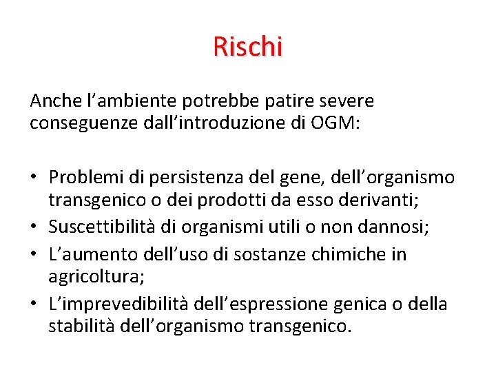 Rischi Anche l’ambiente potrebbe patire severe conseguenze dall’introduzione di OGM: • Problemi di persistenza