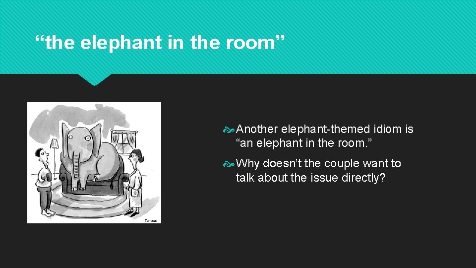 “the elephant in the room” Another elephant-themed idiom is “an elephant in the room.